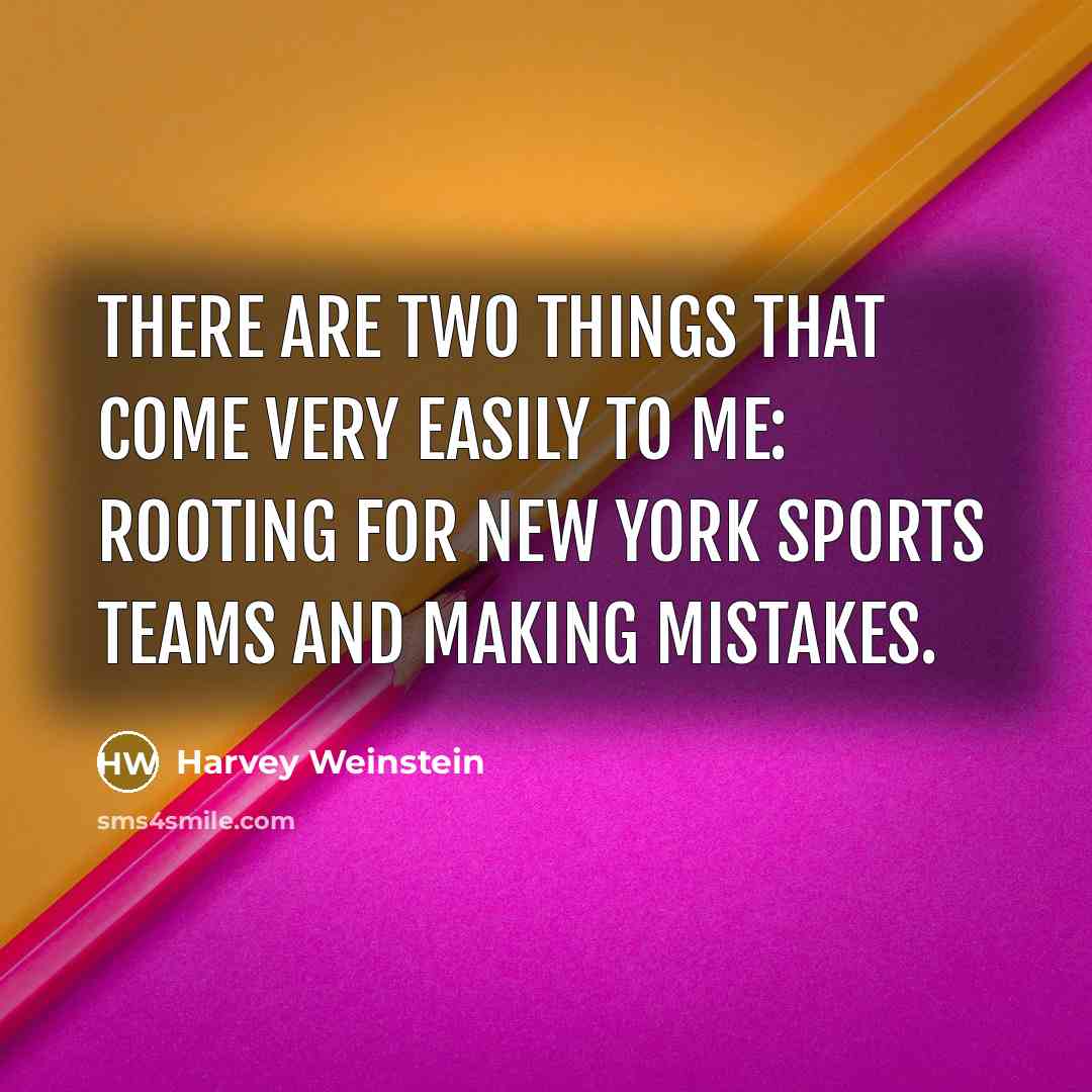 “There are two things that come very easily to me: rooting for New York sports teams and making mistakes.” quote by Harvey Weinstein