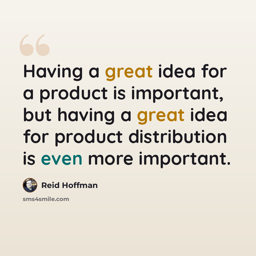 “Having a great idea for a product is important, but having a great idea for product distribution is even more important.” quote by Reid Hoffman
