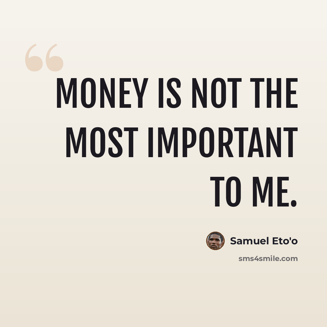 “Money is not the most important to me.” quote by Samuel Eto'o