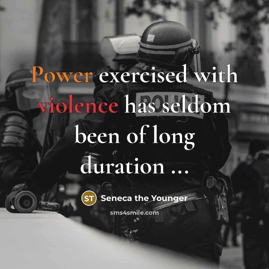 “Power exercised with violence has seldom been of long duration ...” quote by Seneca the Younger