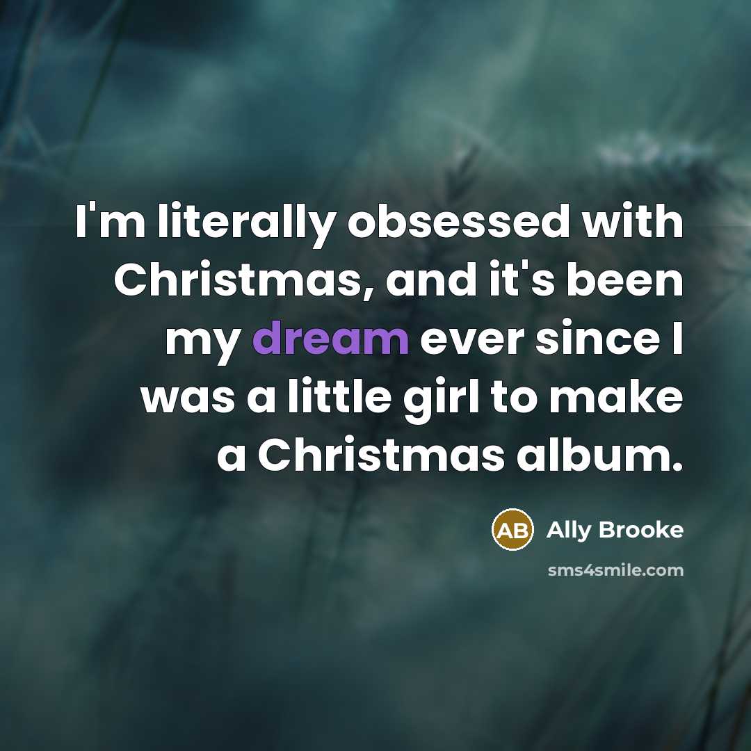“I'm literally obsessed with Christmas, and it's been my dream ever since I was a little girl to make a Christmas album.” quote by Ally Brooke