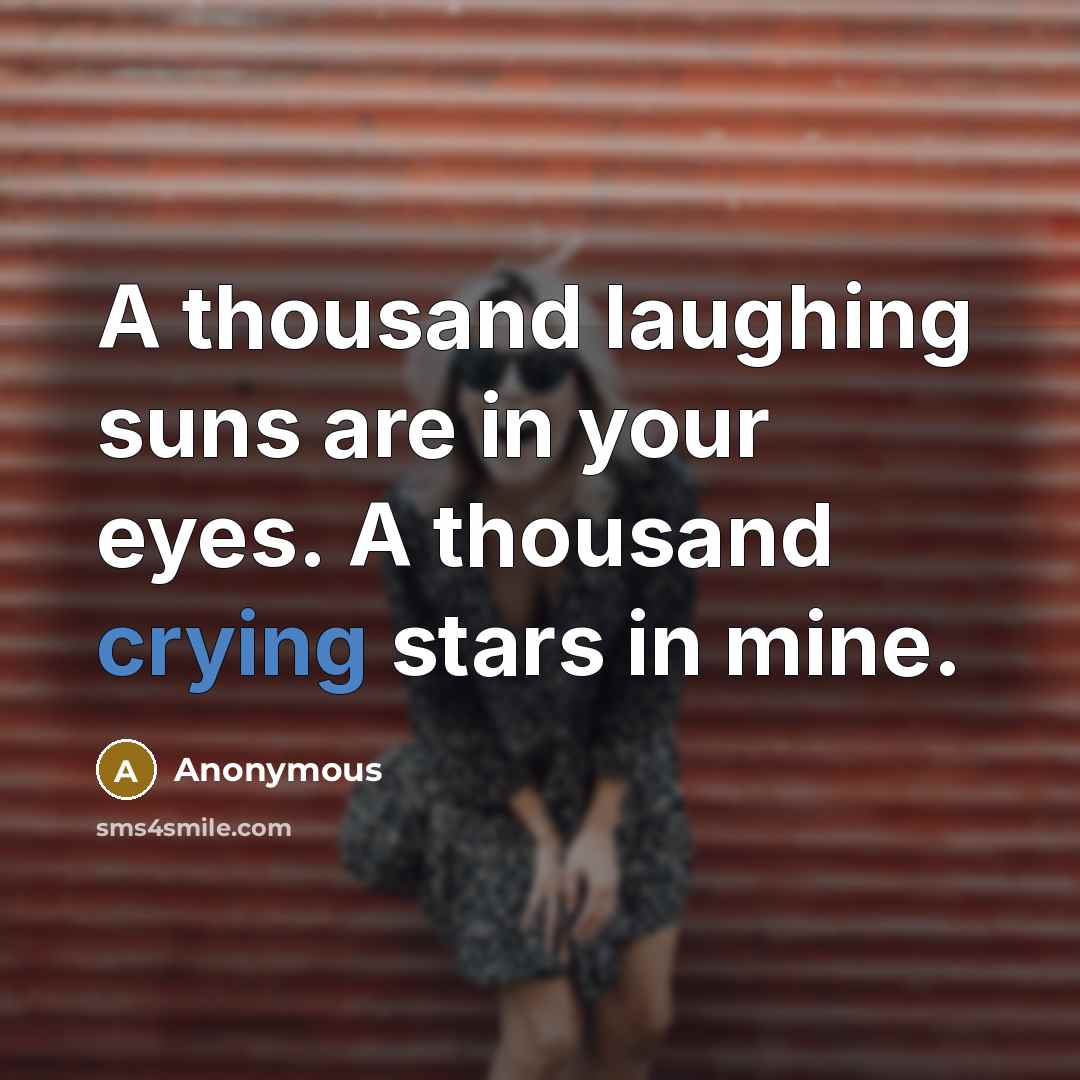 “A thousand laughing suns are in your eyes. A thousand crying stars in mine.” quote by Anonymous