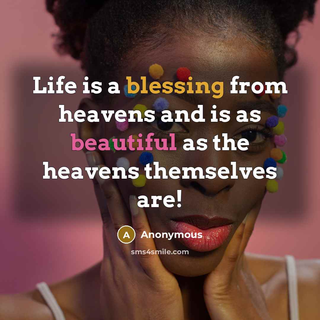 “Life is a blessing from heavens and is as beautiful as the heavens themselves are!” quote by Anonymous