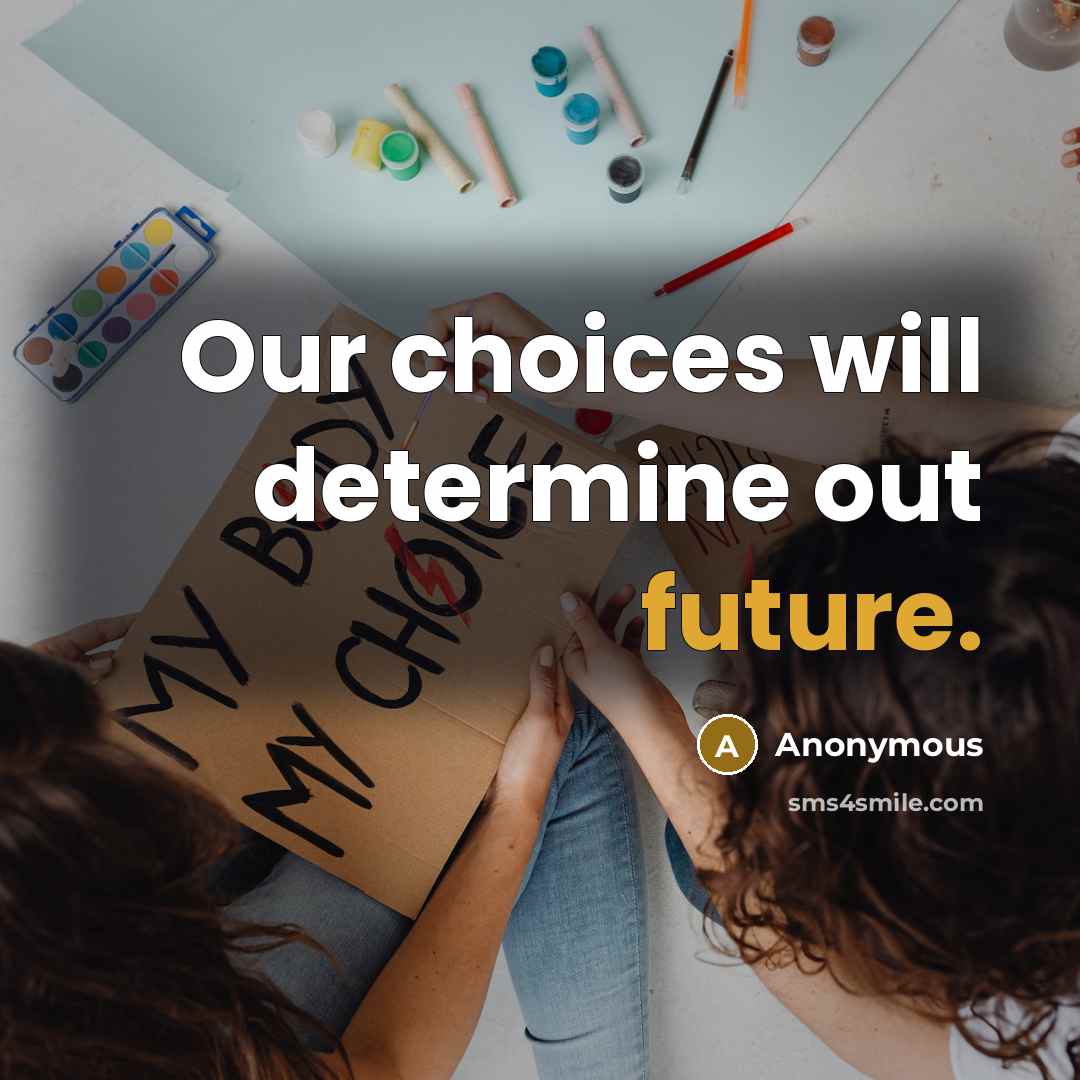 “Our choices will determine out future.” quote by Anonymous
