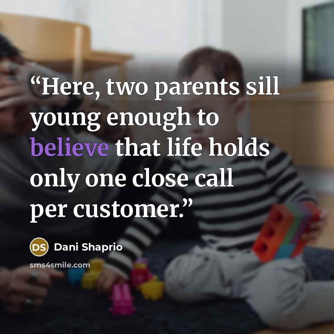 “Here, two parents sill young enough to believe that life holds only one close call per customer.” quote by Dani Shaprio