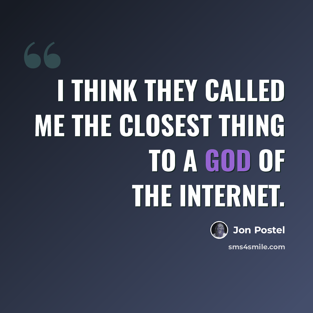 “I think they called me the closest thing to a God of the Internet.” quote by Jon Postel