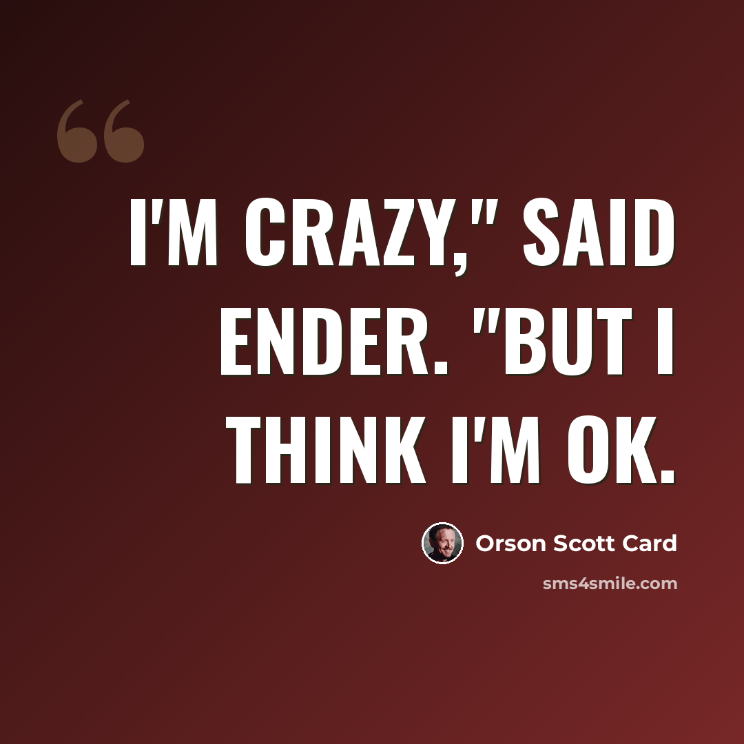 “I'm crazy," said Ender. "But I think I'm OK.” quote by Orson Scott Card