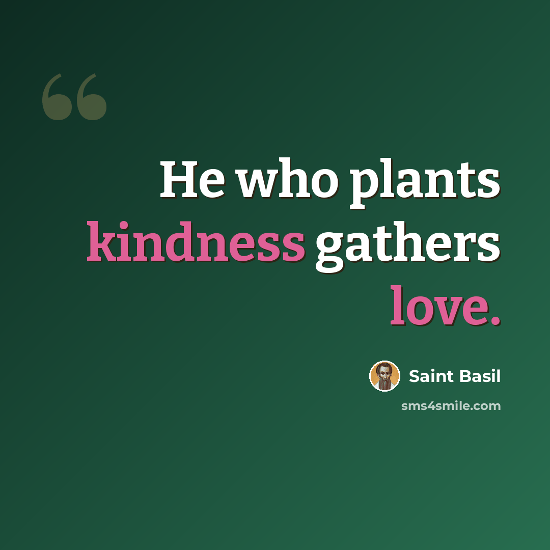“He who plants kindness gathers love.” quote by Saint Basil
