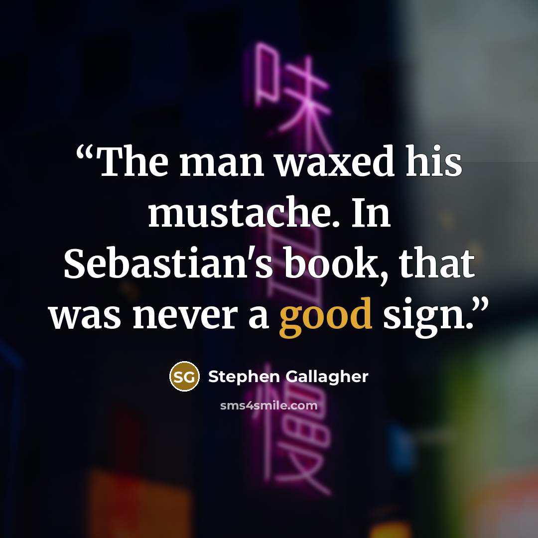 “The man waxed his mustache. In Sebastian's book, that was never a good sign.” quote by Stephen Gallagher