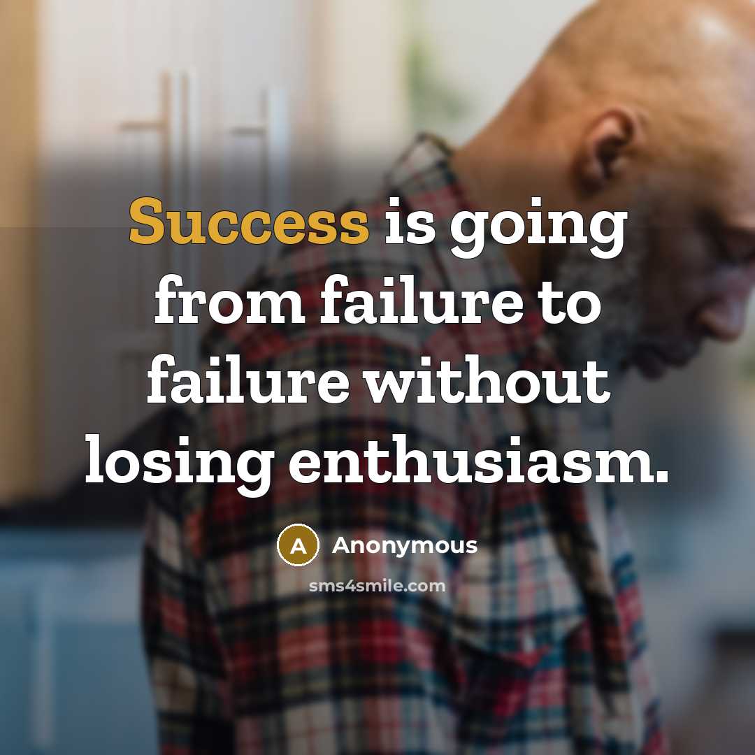 “Success is going from failure to failure without losing enthusiasm.” quote by Anonymous