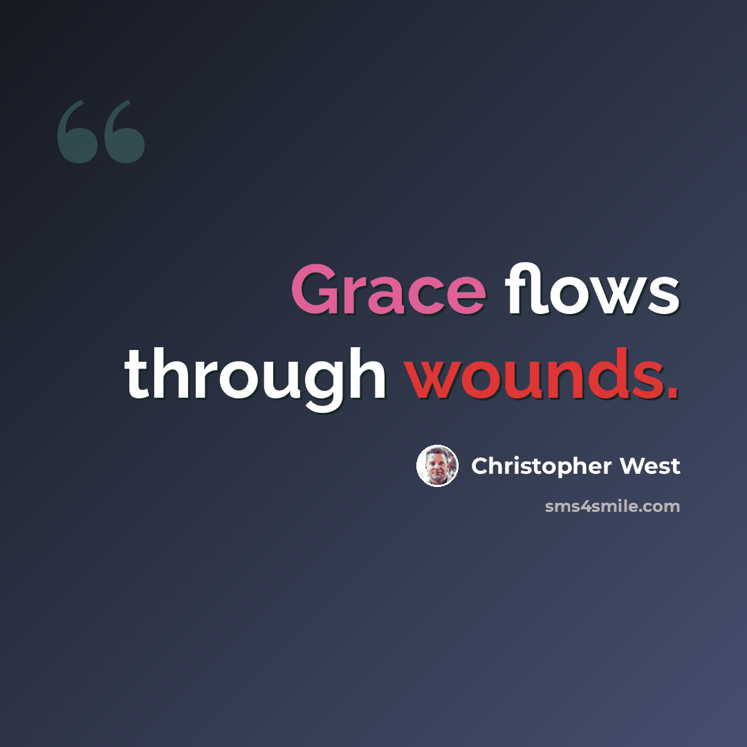 “Grace flows through wounds.” quote by Christopher West