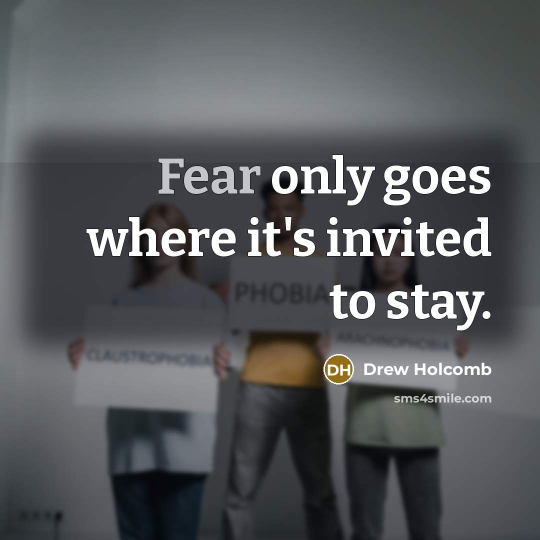 “Fear only goes where it's invited to stay.” quote by Drew Holcomb