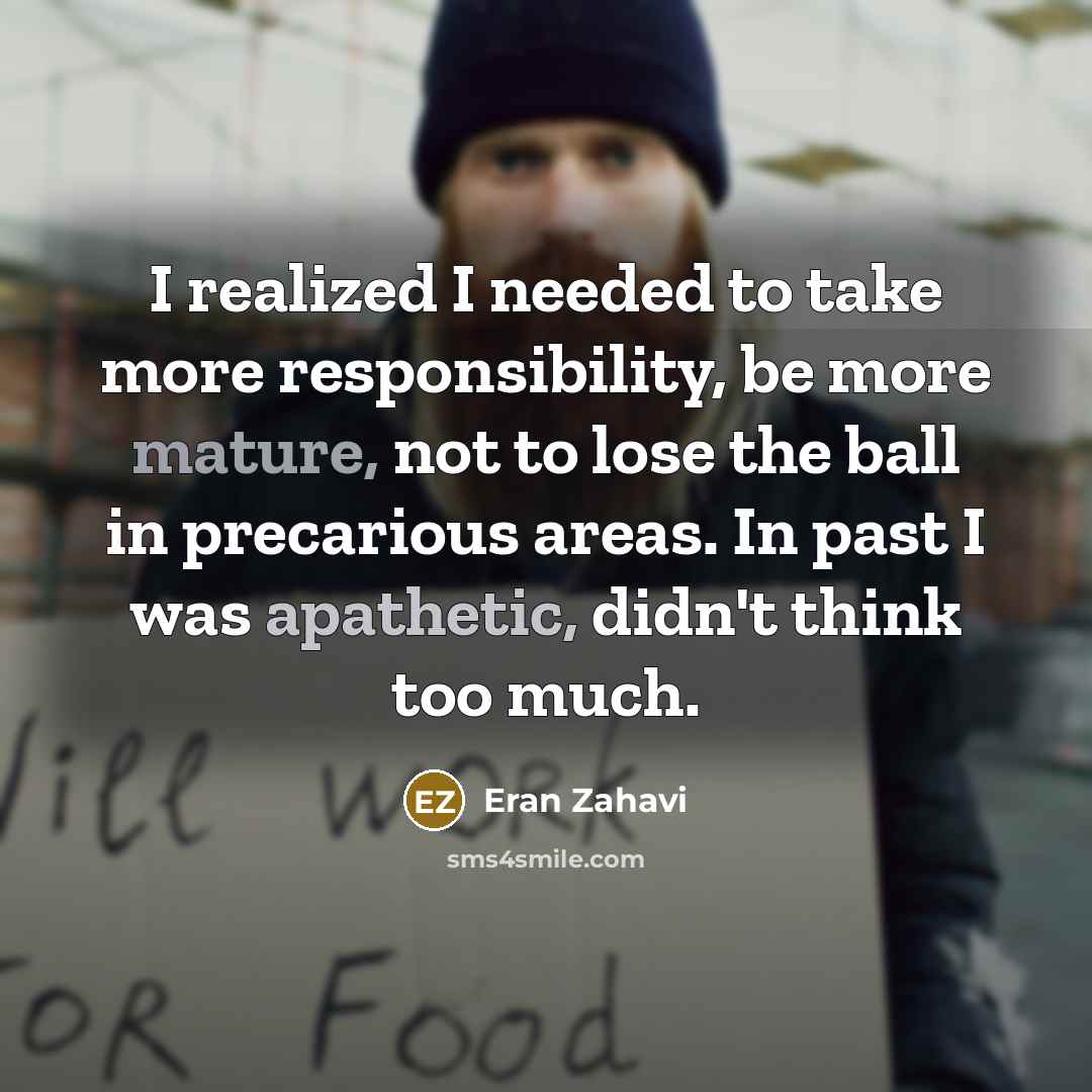 “I realized I needed to take more responsibility, be more mature, not to lose the ball in precarious areas. In past I was apathetic, didn't think too much.” quote by Eran Zahavi