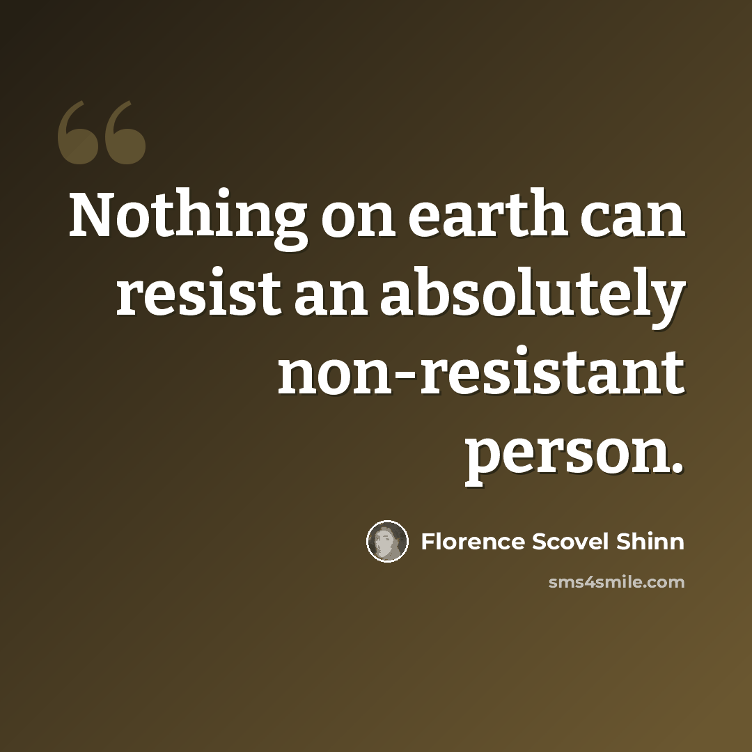 “Nothing on earth can resist an absolutely non-resistant person.” quote by Florence Scovel Shinn