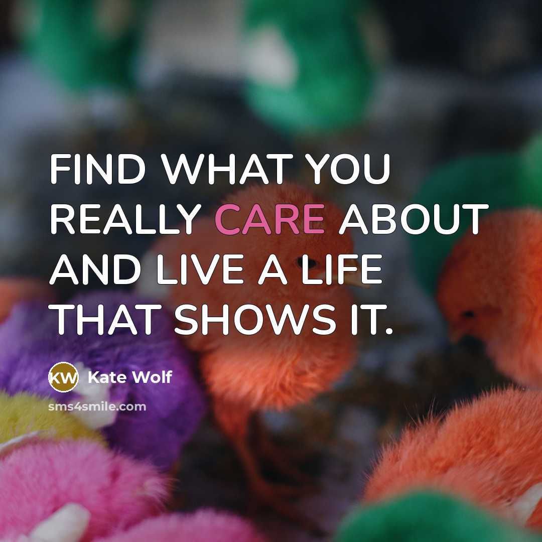 “FIND WHAT YOU REALLY CARE ABOUT AND LIVE A LIFE THAT SHOWS IT.” quote by Kate Wolf