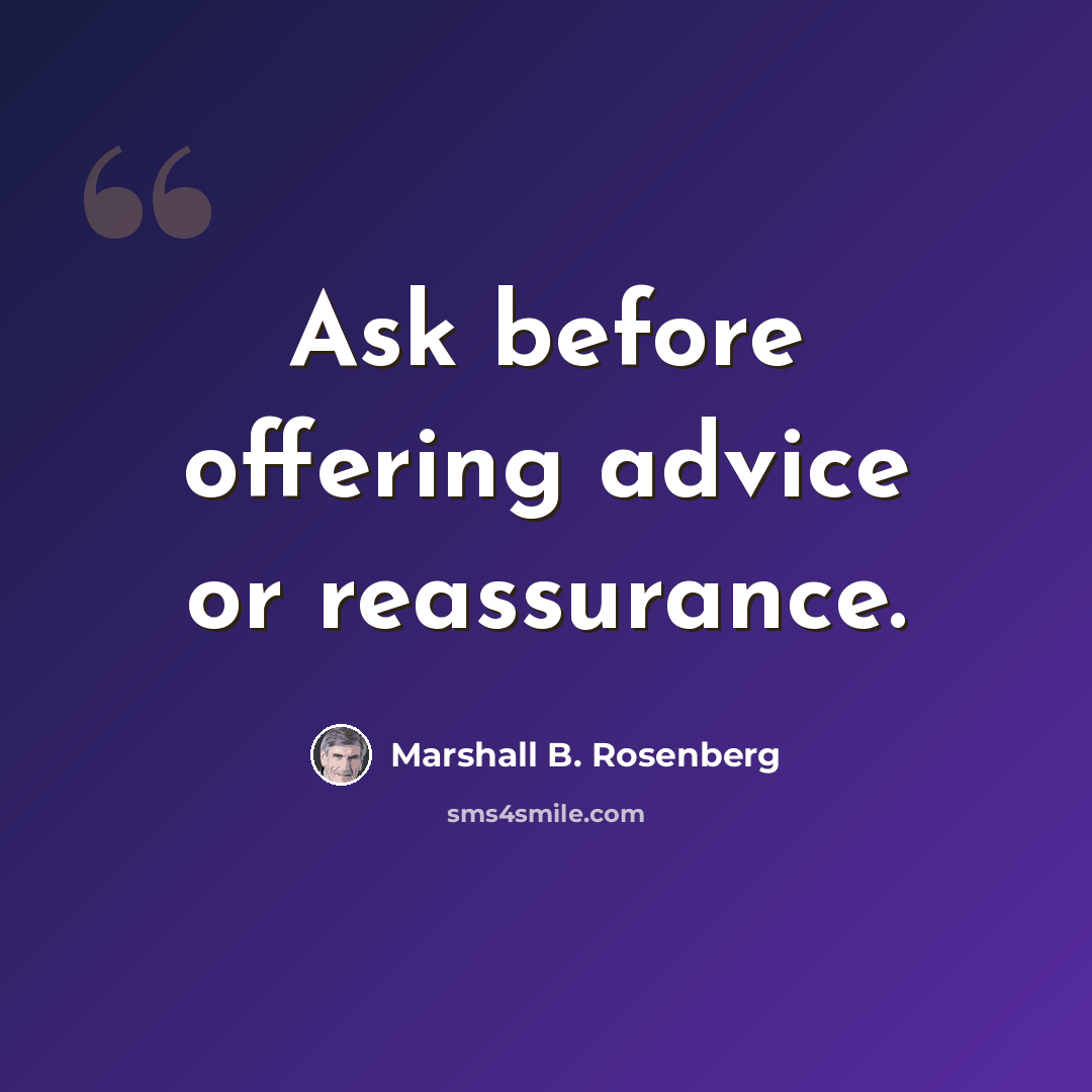 “Ask before offering advice or reassurance.” quote by Marshall B. Rosenberg