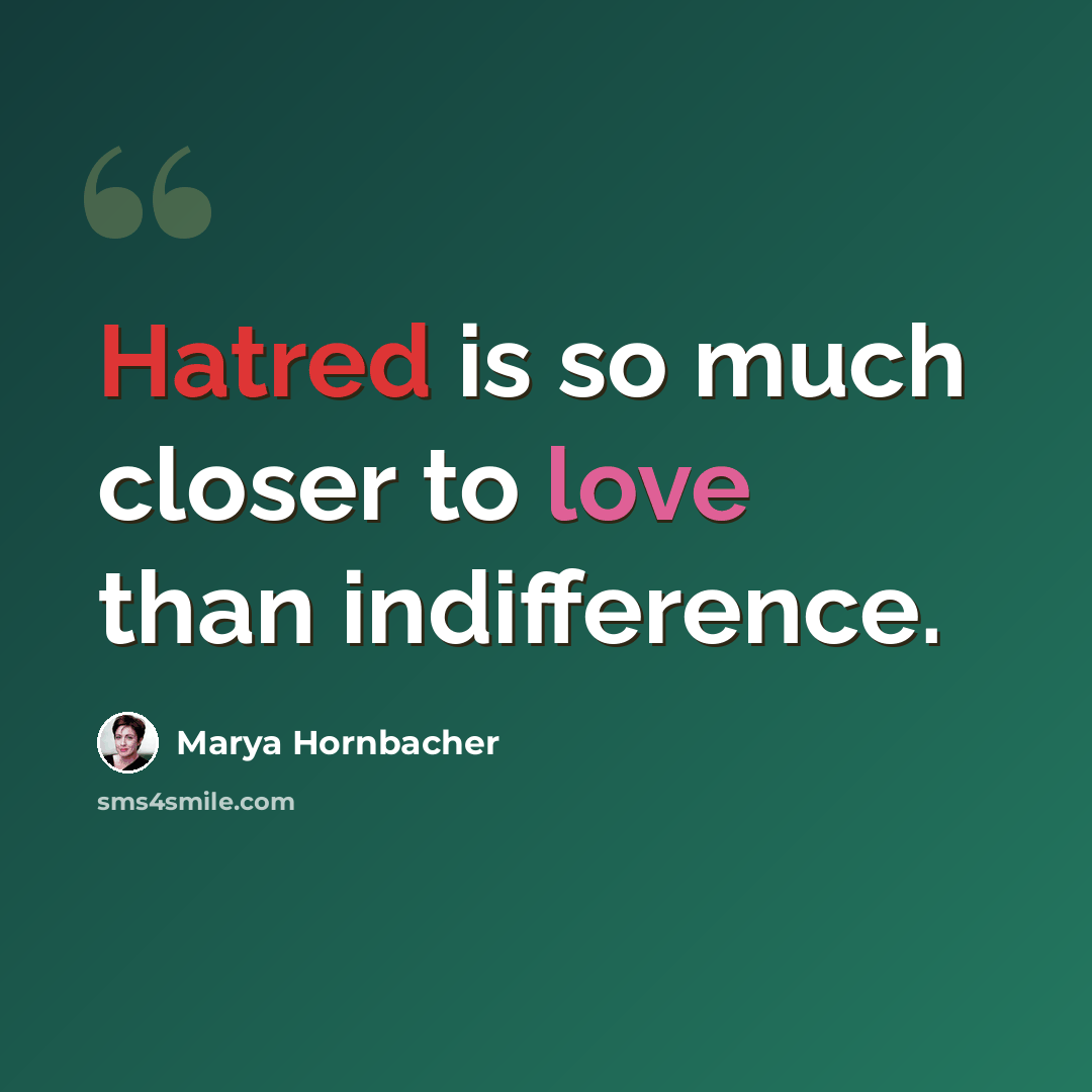“Hatred is so much closer to love than indifference.” quote by Marya Hornbacher