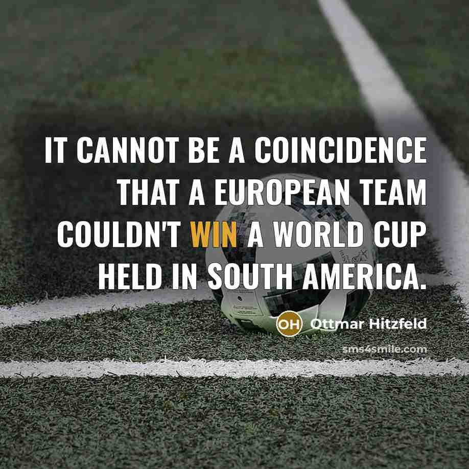 “It cannot be a coincidence that a European team couldn't win a World Cup held in South America.” quote by Ottmar Hitzfeld
