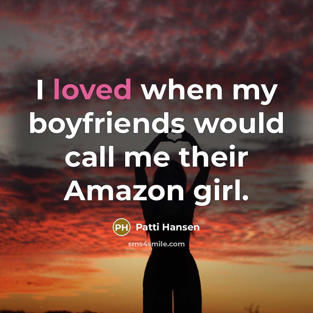 “I loved when my boyfriends would call me their Amazon girl.” quote by Patti Hansen