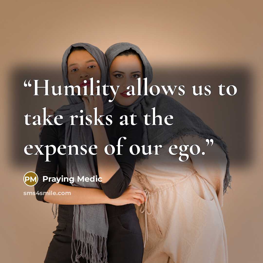 “Humility allows us to take risks at the expense of our ego.” quote by Praying Medic
