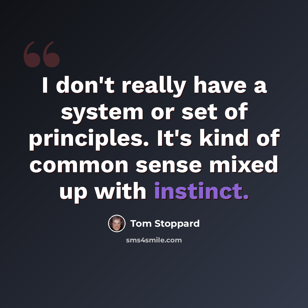“I don't really have a system or set of principles. It's kind of common sense mixed up with instinct.” quote by Tom Stoppard