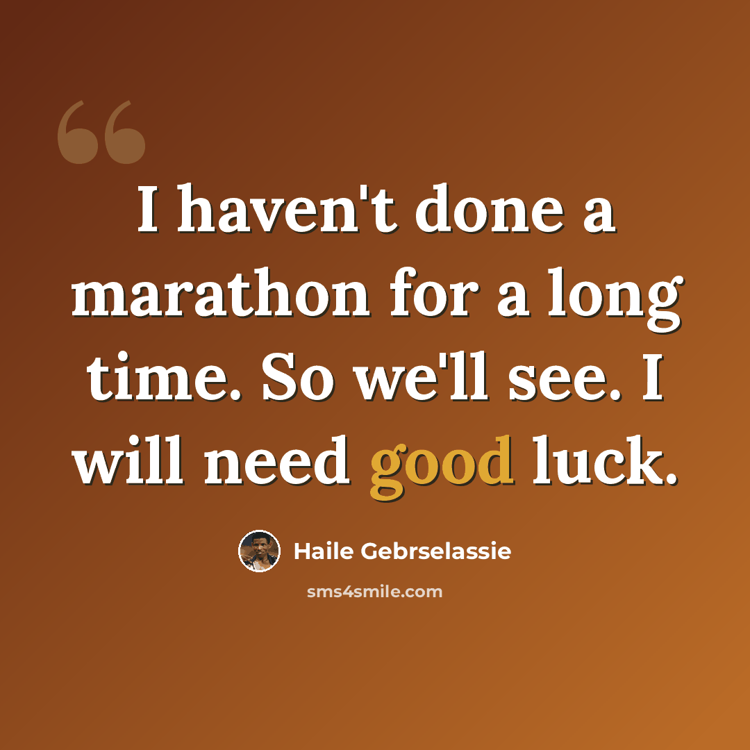 “I haven't done a marathon for a long time. So we'll see. I will need good luck.” quote by Haile Gebrselassie