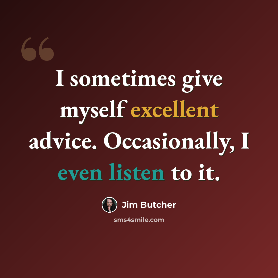 “I sometimes give myself excellent advice. Occasionally, I even listen to it.” quote by Jim Butcher