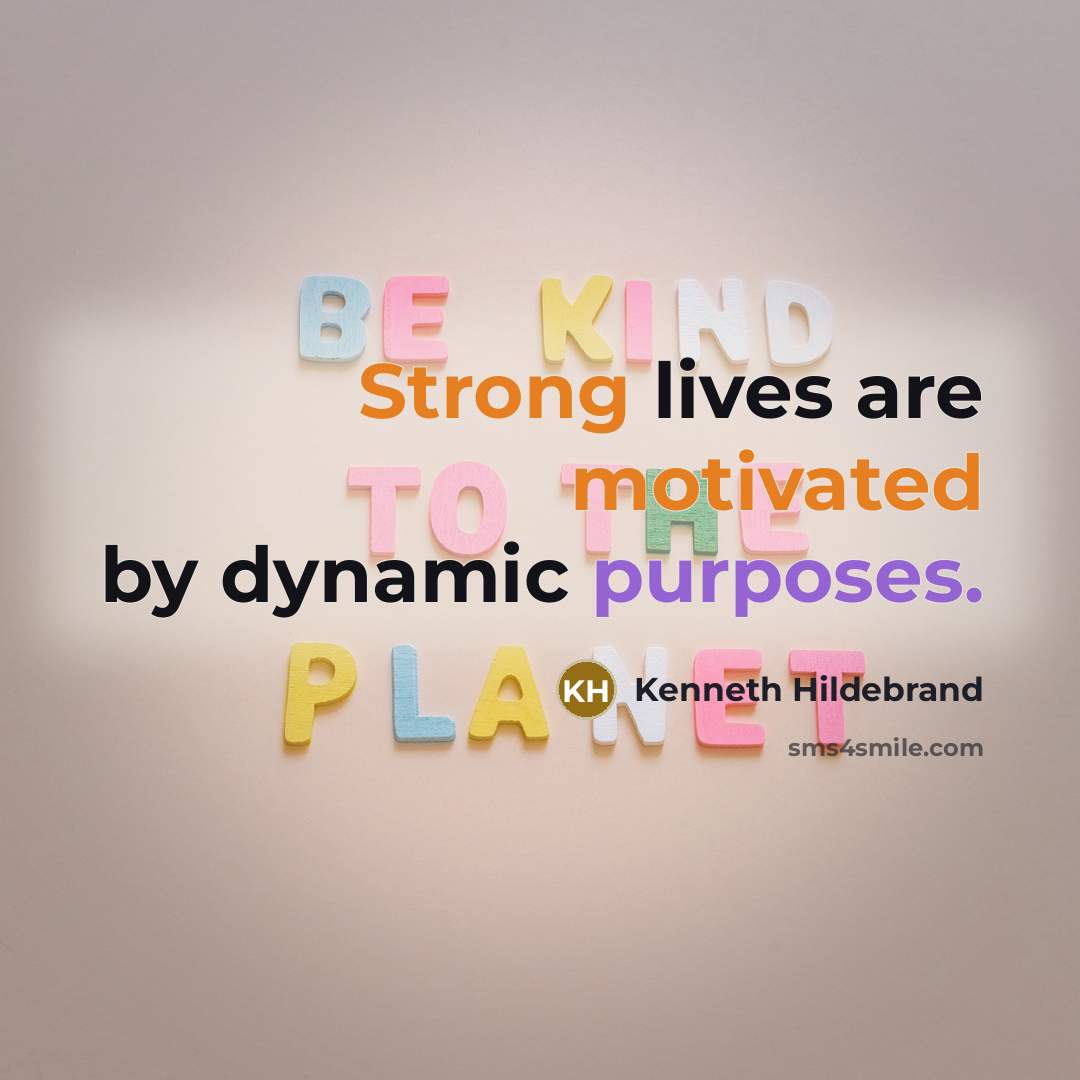 “Strong lives are motivated by dynamic purposes.” quote by Kenneth Hildebrand
