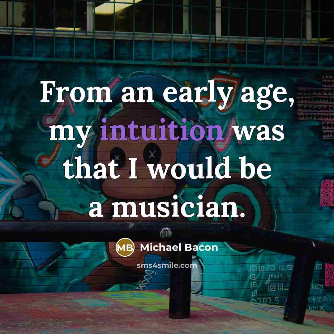 “From an early age, my intuition was that I would be a musician.” quote by Michael Bacon