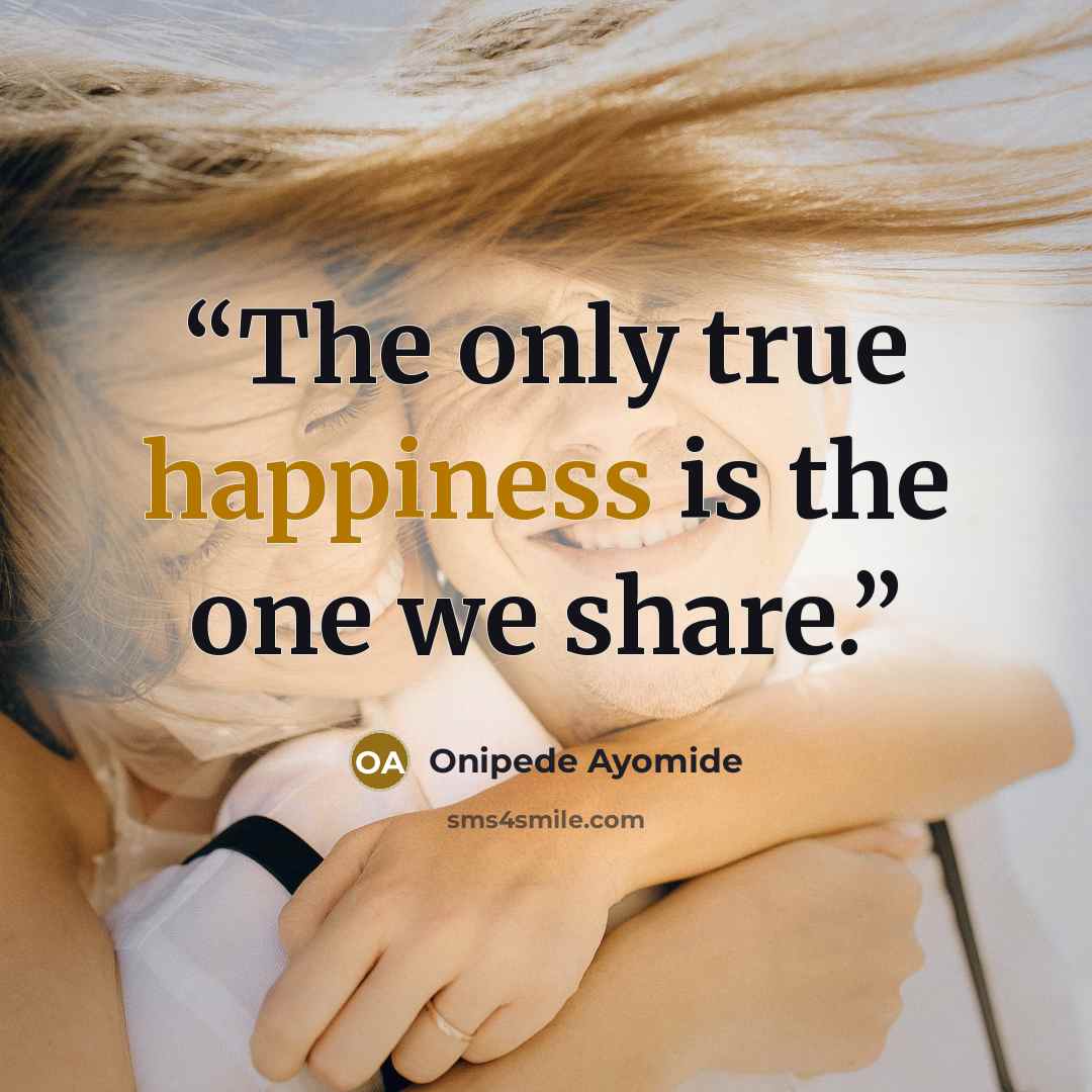 “The only true happiness is the one we share.” quote by Onipede Ayomide
