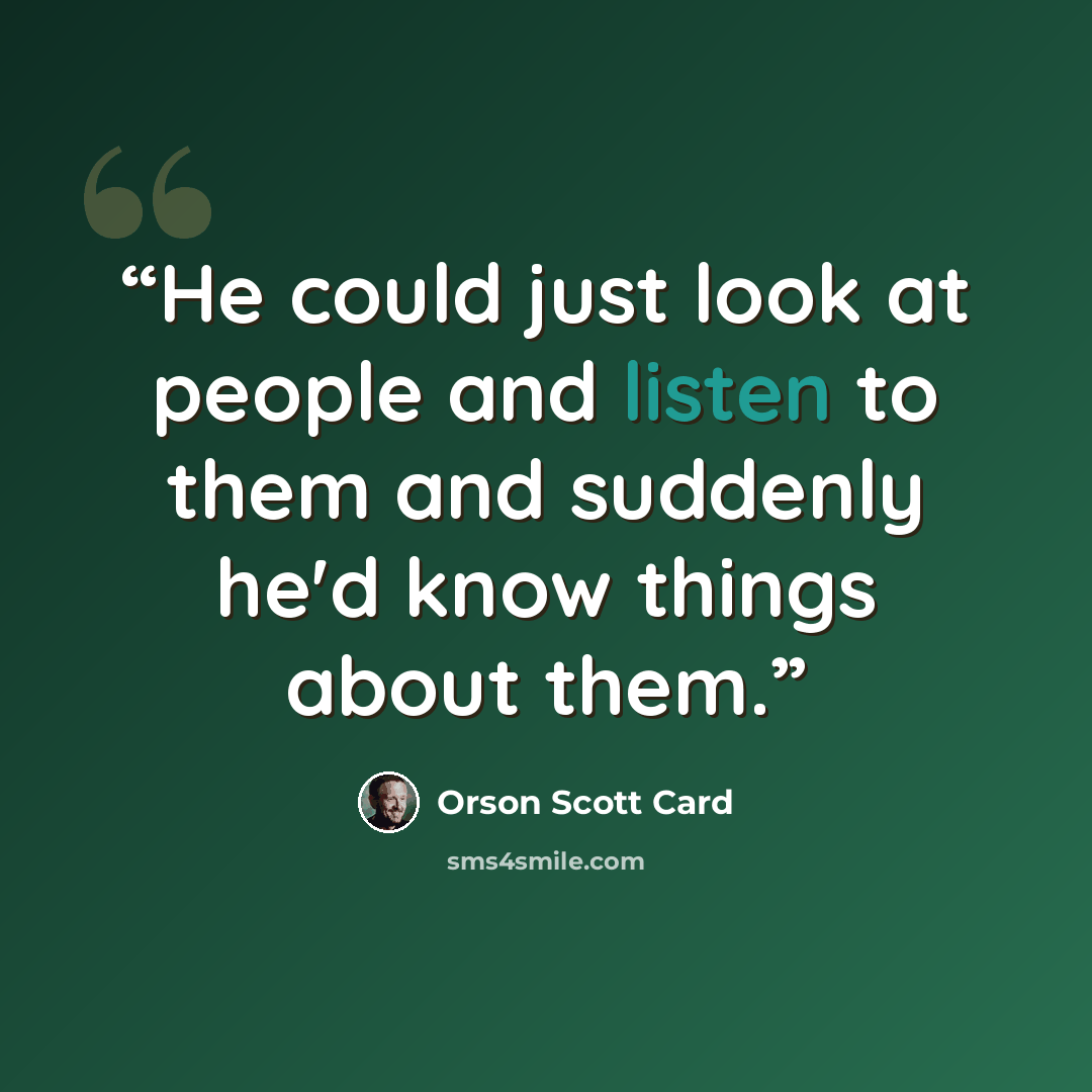“He could just look at people and listen to them and suddenly he'd know things about them.” quote by Orson Scott Card