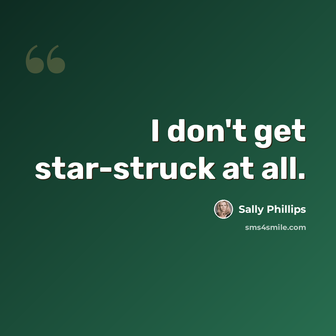 “I don't get star-struck at all.” quote by Sally Phillips