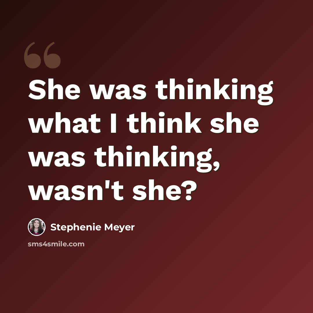“She was thinking what I think she was thinking, wasn't she?” quote by Stephenie Meyer