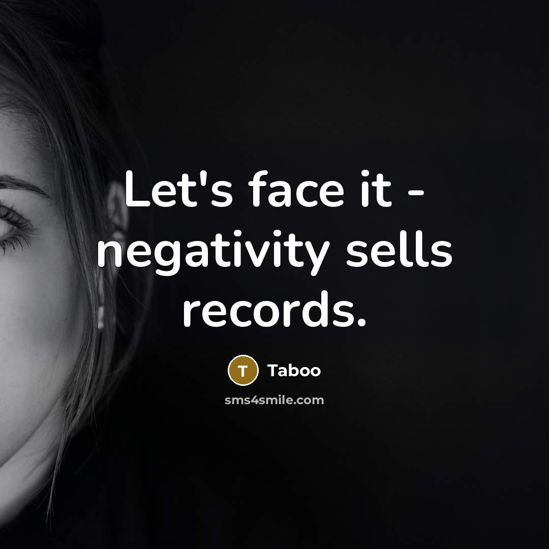 “Let's face it - negativity sells records.” quote by Taboo