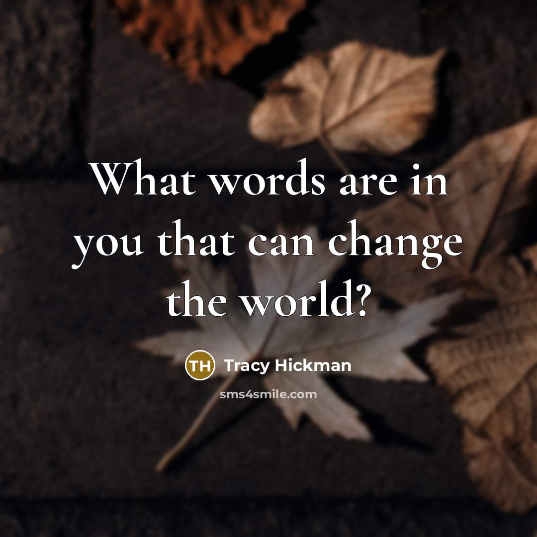“What words are in you that can change the world?” quote by Tracy Hickman