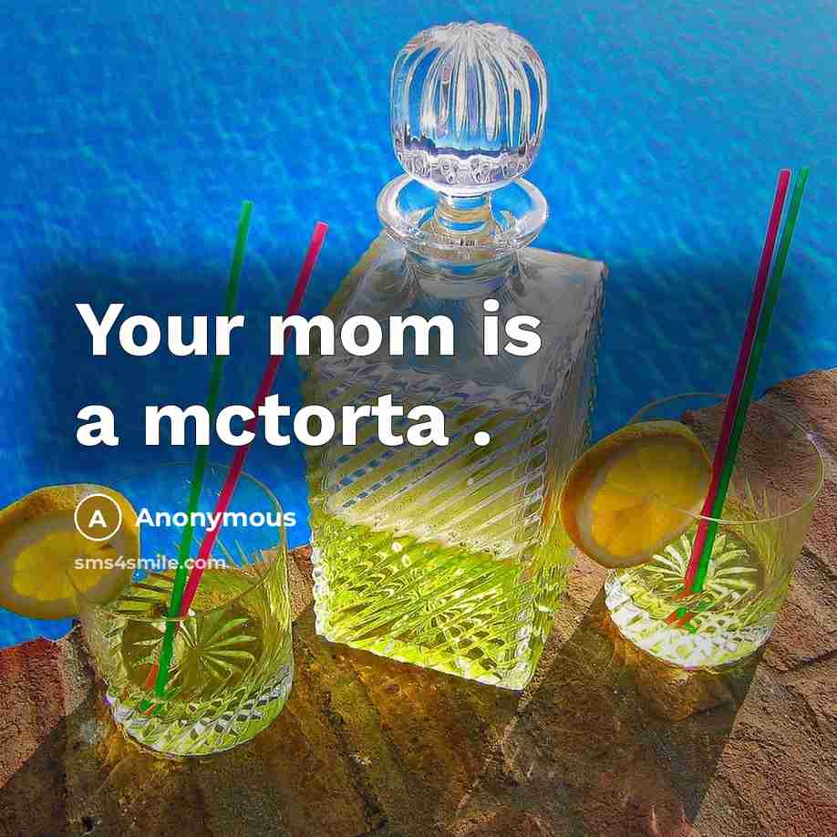 “Your mom is a mctorta .” quote by Anonymous