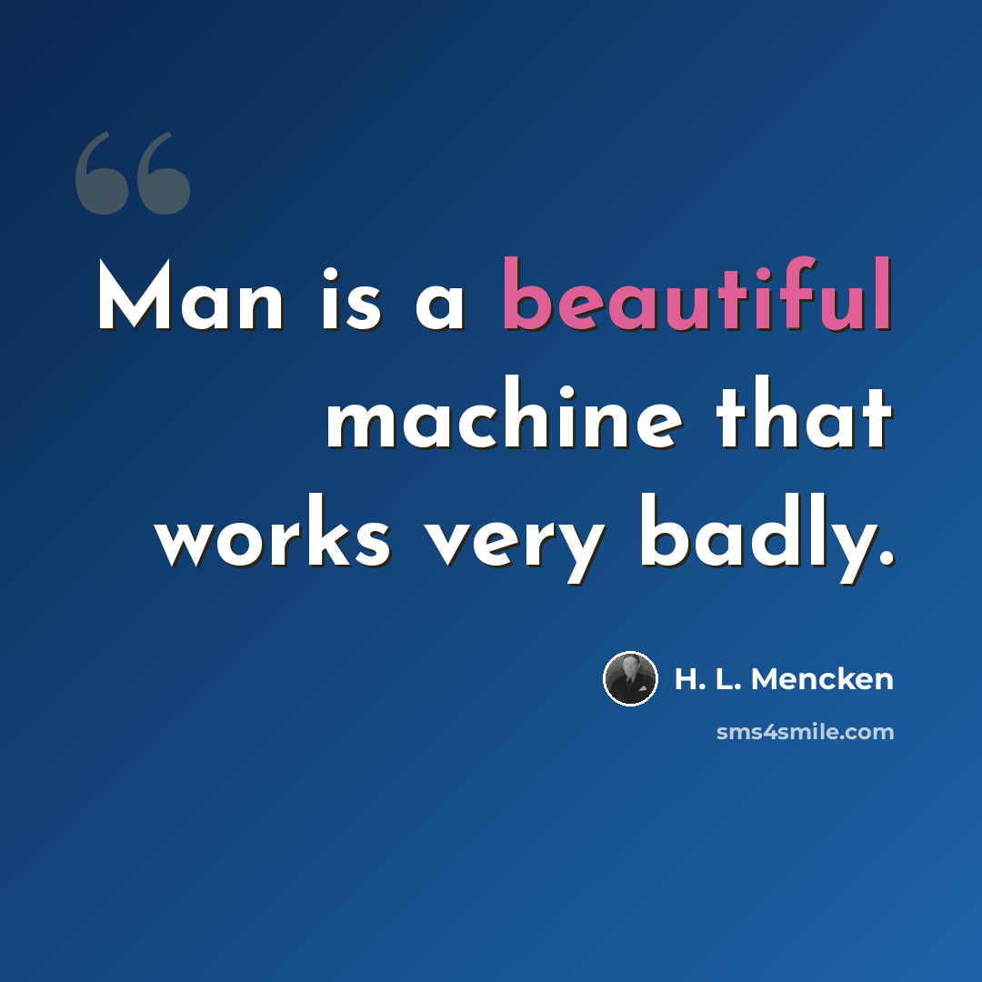 “Man is a beautiful machine that works very badly.” quote by H. L. Mencken