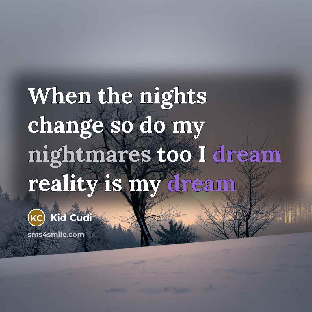“When the nights change so do my nightmares too I dream reality is my dream” quote by Kid Cudi