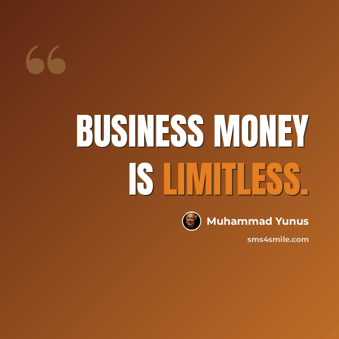 “Business money is limitless.” quote by Muhammad Yunus