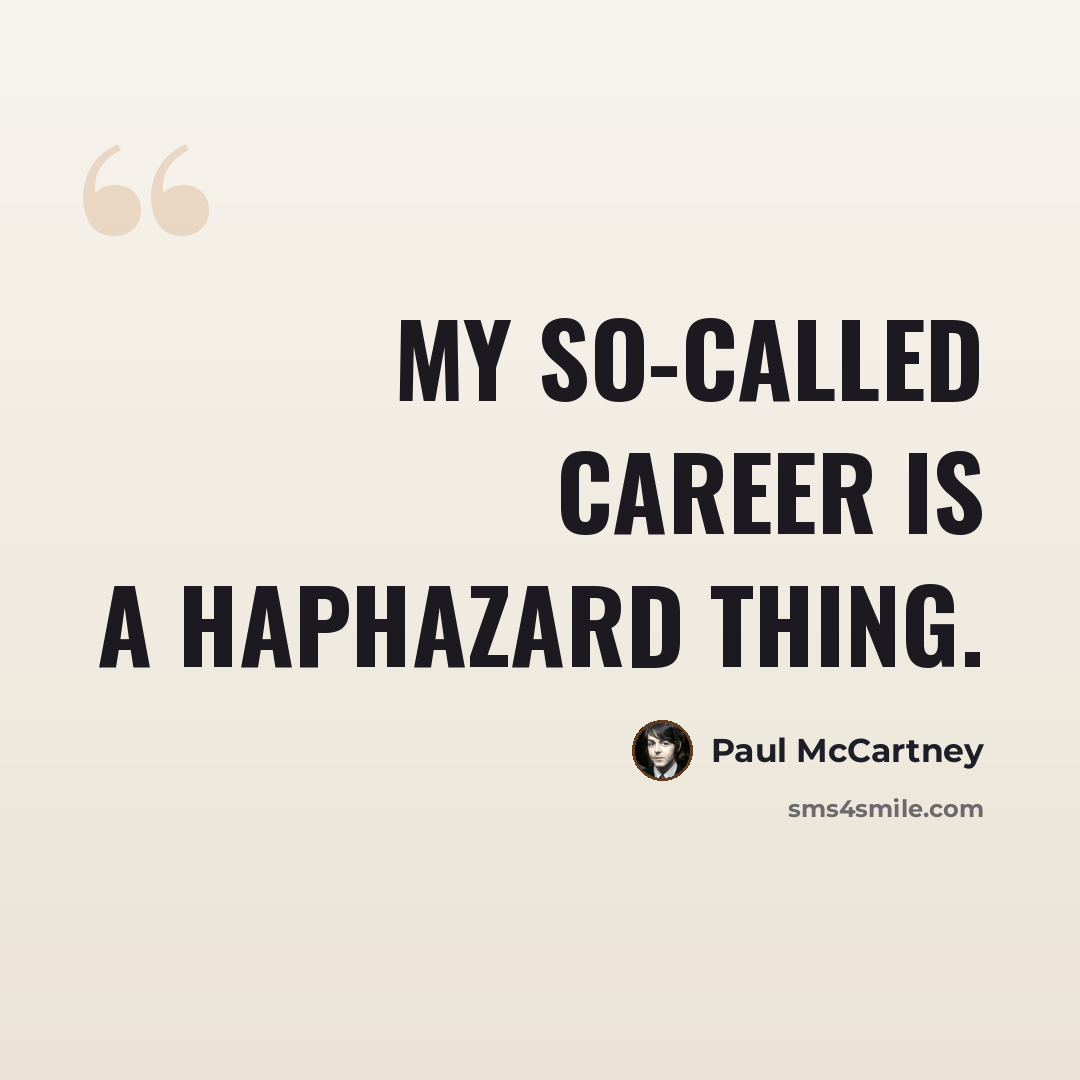 “My so-called career is a haphazard thing.” quote by Paul McCartney