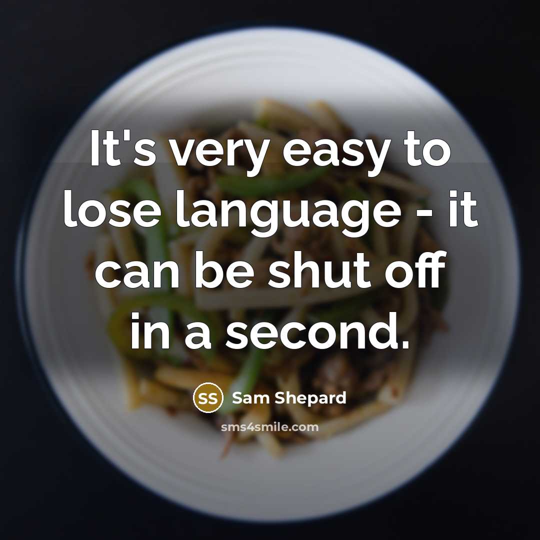 “It's very easy to lose language - it can be shut off in a second.” quote by Sam Shepard