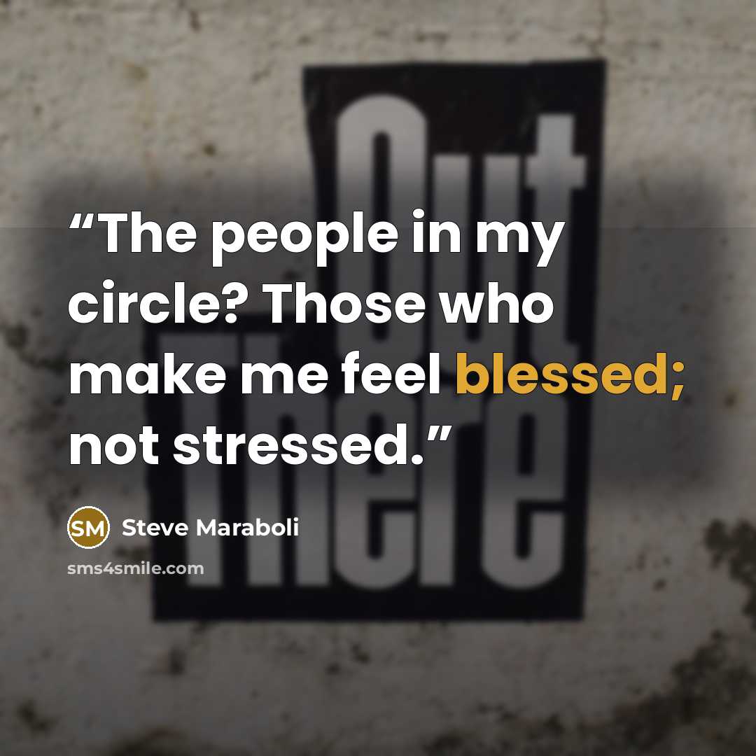 “The people in my circle? Those who make me feel blessed; not stressed.” quote by Steve Maraboli