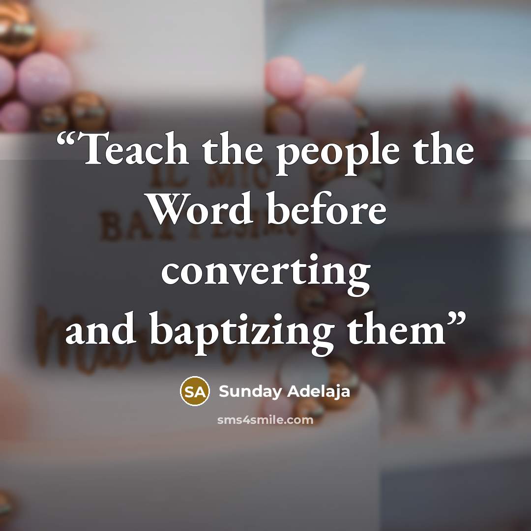 “Teach the people the Word before converting and baptizing them” quote by Sunday Adelaja