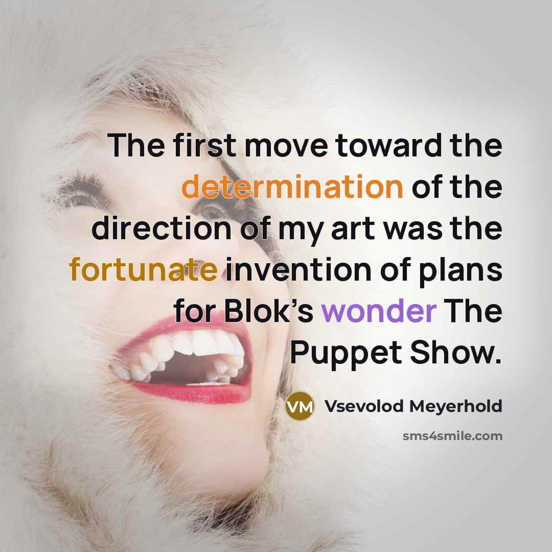 “The first move toward the determination of the direction of my art was the fortunate invention of plans for Blok’s wonder The Puppet Show.” quote by Vsevolod Meyerhold
