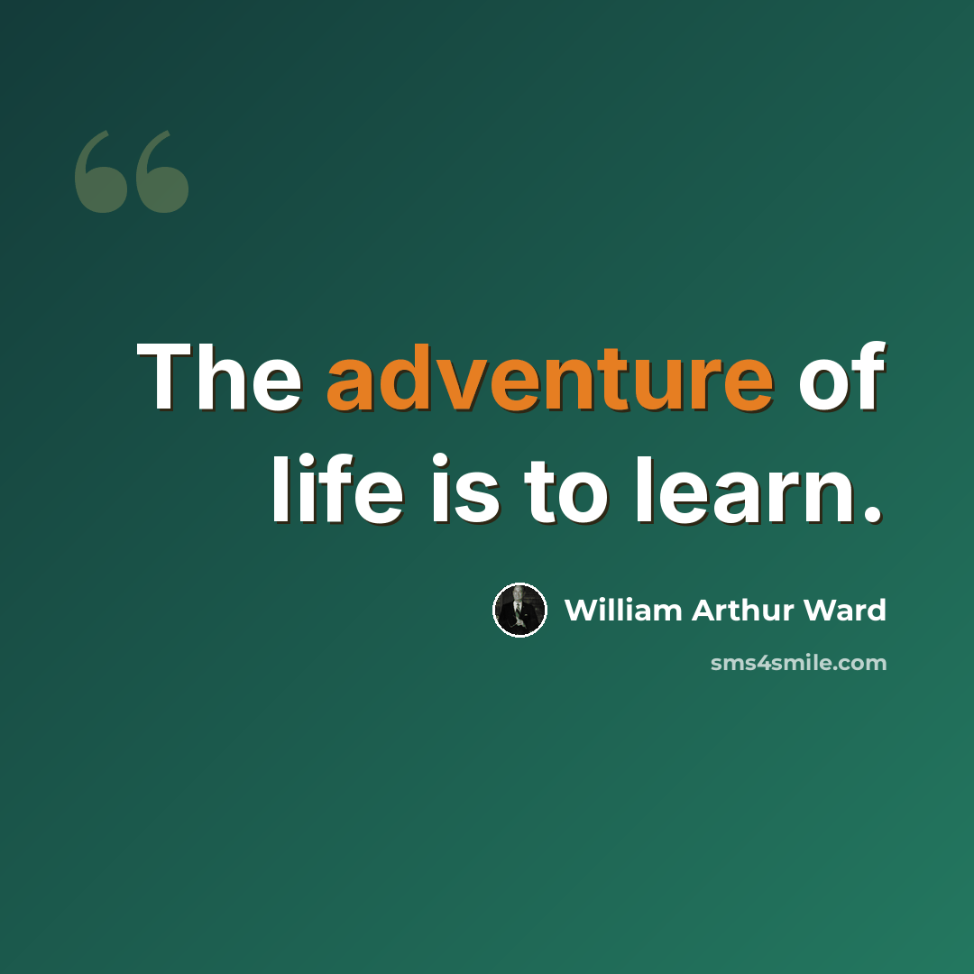 “The adventure of life is to learn.” quote by William Arthur Ward