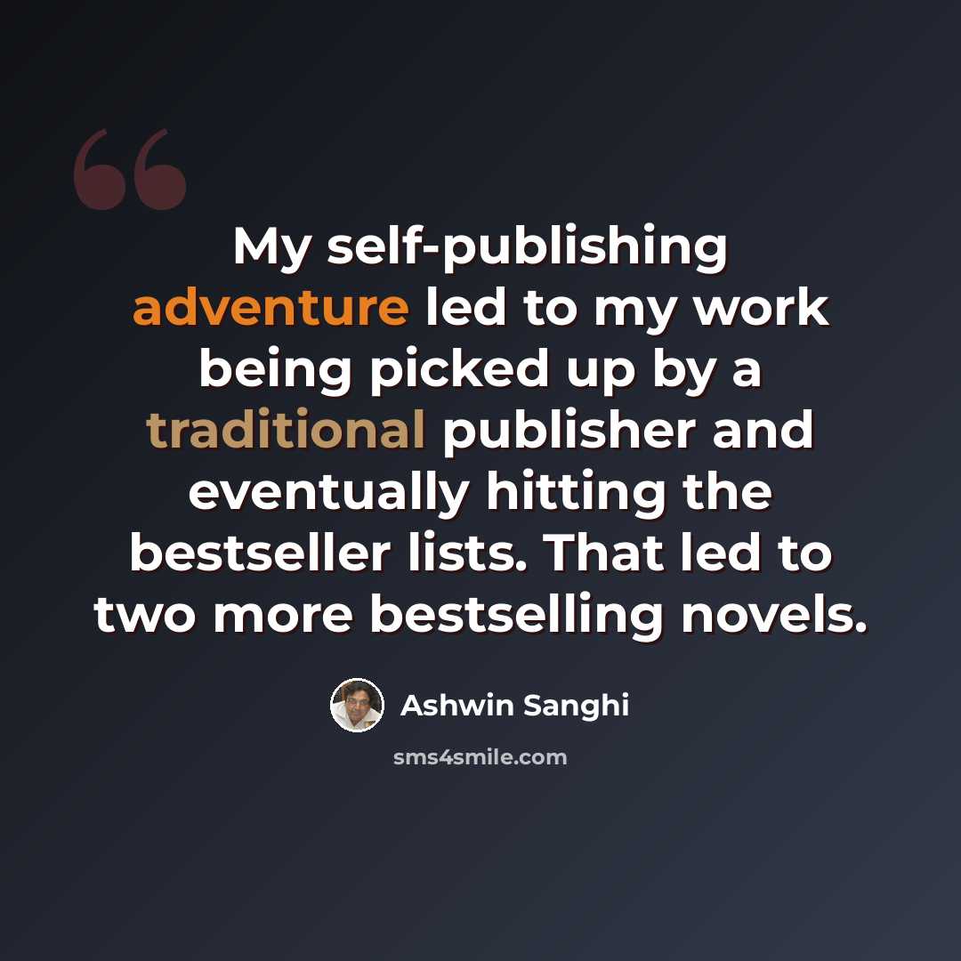 “My self-publishing adventure led to my work being picked up by a traditional publisher and eventually hitting the bestseller lists. That led to two more bestselling novels.” quote by Ashwin Sanghi