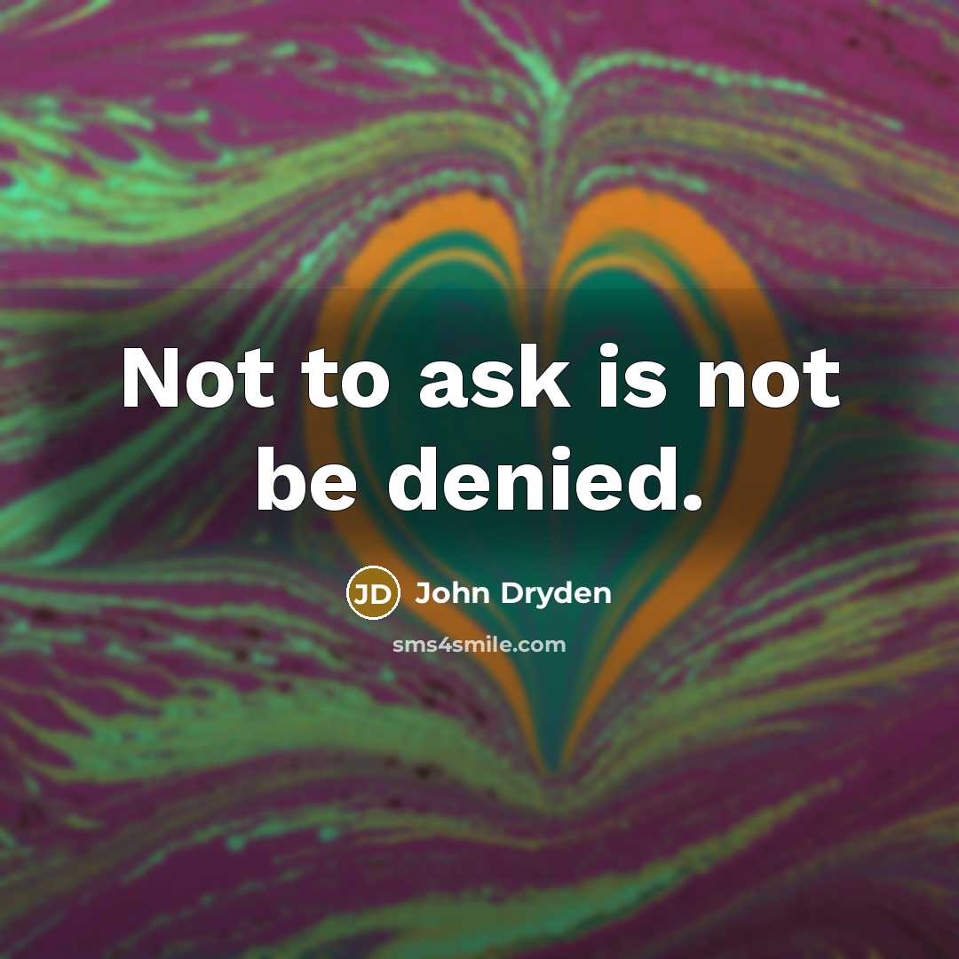 “Not to ask is not be denied.” quote by John Dryden