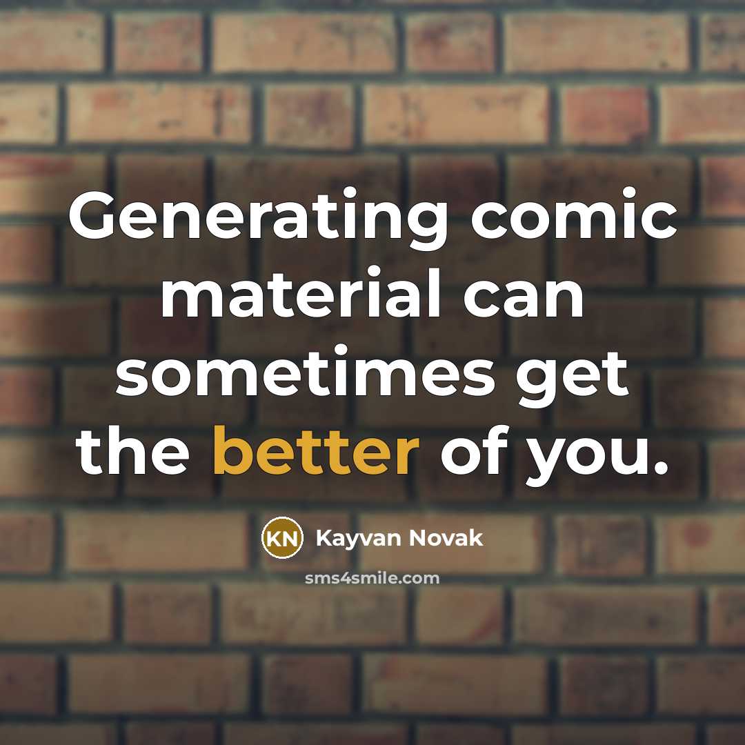 “Generating comic material can sometimes get the better of you.” quote by Kayvan Novak