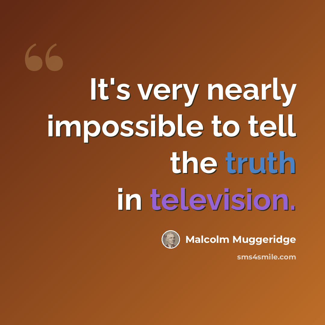 “It's very nearly impossible to tell the truth in television.” quote by Malcolm Muggeridge