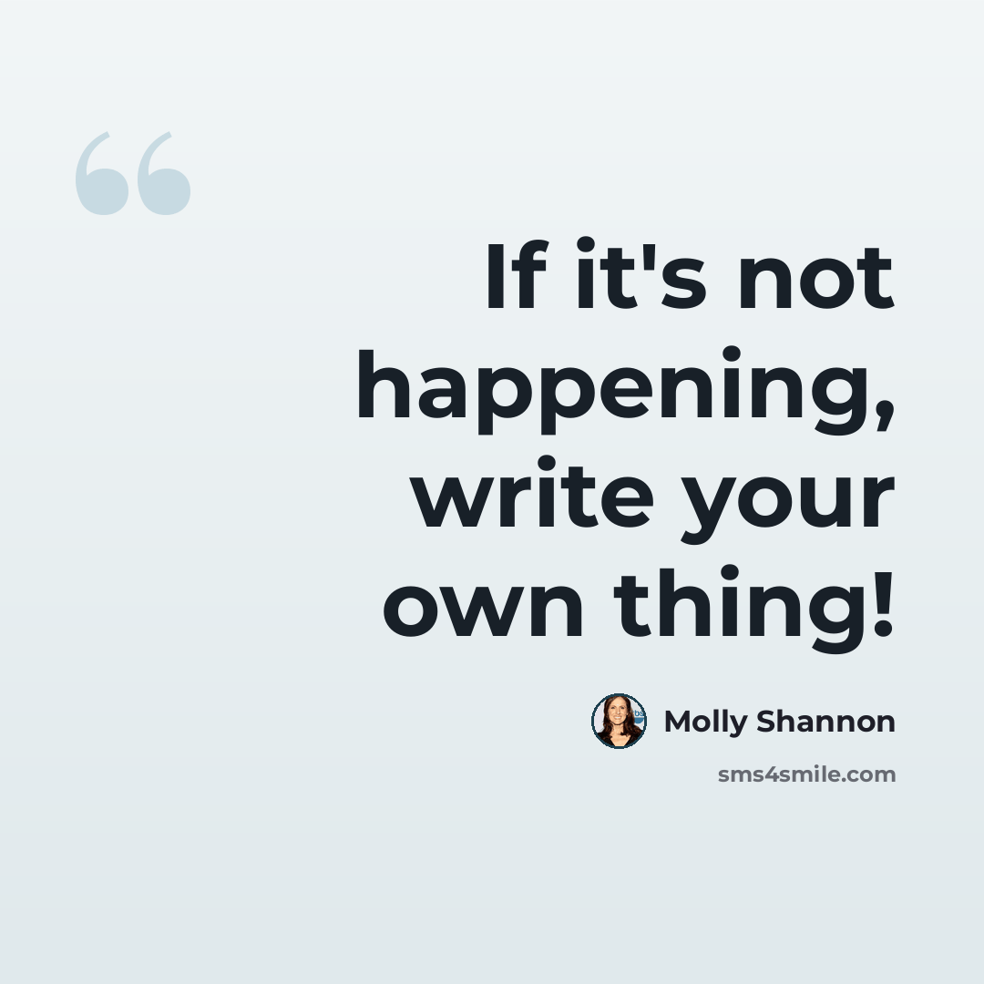 “If it's not happening, write your own thing!” quote by Molly Shannon